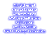 Mit Sicherheit eine gelungene Veranstaltung! AXA Gesch�ftsstelle Ralf Pajsert Im Pinntal 54a 46244 Bottrop-Kirchhellen